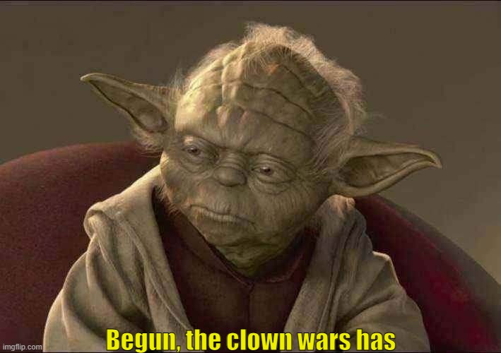 Yoda Begun The Clone War Has | Begun, the clown wars has | image tagged in yoda begun the clone war has | made w/ Imgflip meme maker