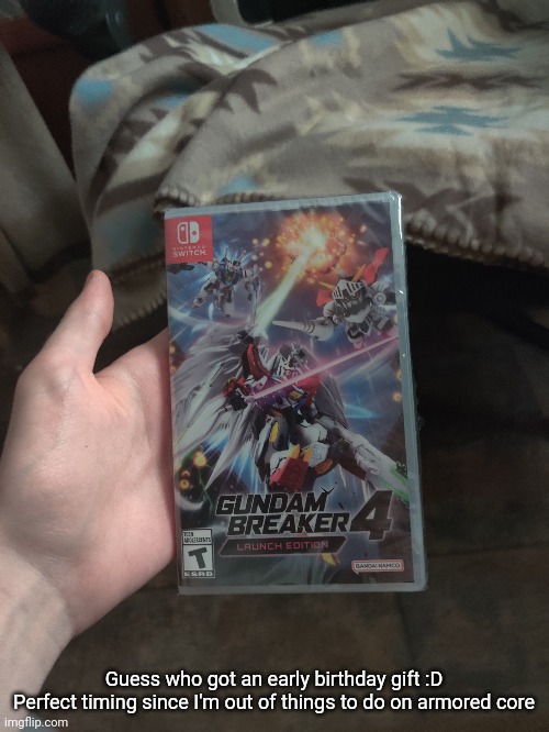 My birthday is on the 6th | Guess who got an early birthday gift :D
Perfect timing since I'm out of things to do on armored core | made w/ Imgflip meme maker