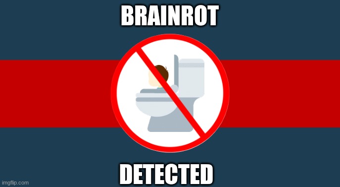 anti brainrot flag | BRAINROT DETECTED | image tagged in anti brainrot flag | made w/ Imgflip meme maker