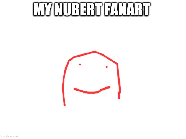 Nubert | MY NUBERT FANART | image tagged in fanart | made w/ Imgflip meme maker