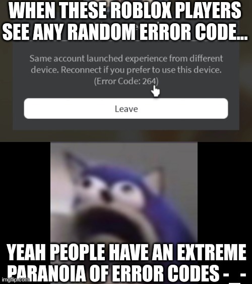 Error Code Reactions | WHEN THESE ROBLOX PLAYERS SEE ANY RANDOM ERROR CODE... YEAH PEOPLE HAVE AN EXTREME PARANOIA OF ERROR CODES -_- | image tagged in error code | made w/ Imgflip meme maker