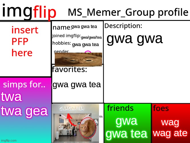 MSMG Profile | gwa gwa tea; gwa gwa; gwa/gwa/tea; gwa gwa tea; gwa gwa tea; twa twa gea; wag wag ate; gwa gwa tea | image tagged in msmg profile | made w/ Imgflip meme maker