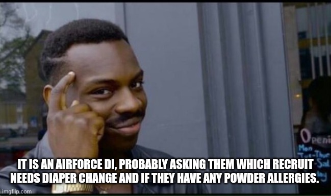 Thinking Black Man | IT IS AN AIRFORCE DI, PROBABLY ASKING THEM WHICH RECRUIT NEEDS DIAPER CHANGE AND IF THEY HAVE ANY POWDER ALLERGIES. | image tagged in thinking black man | made w/ Imgflip meme maker