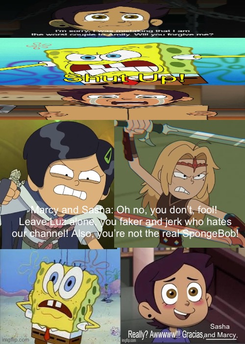 Marcy and Sasha save Luz from SpongeBobs2000 | Marcy and Sasha: Oh no, you don’t, fool! 
Leave Luz alone, you faker and jerk who hates our channel! Also, you’re not the real SpongeBob! Sasha and Marcy | image tagged in spongebob,amphibia,the owl house | made w/ Imgflip meme maker