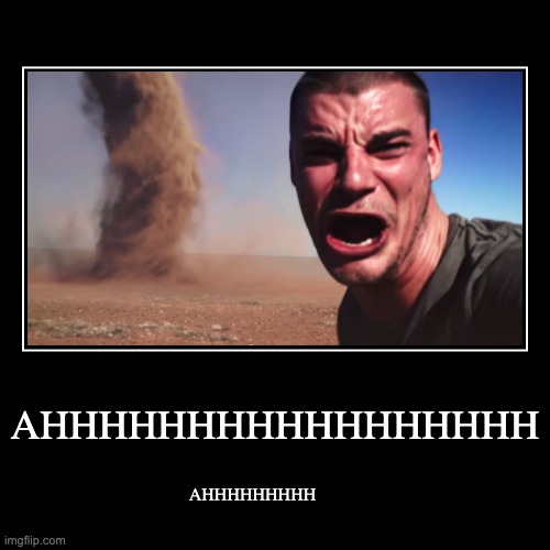 AHHHHHHHHHHHHHHHHH | AHHHHHHHHH | image tagged in funny,demotivationals | made w/ Imgflip demotivational maker