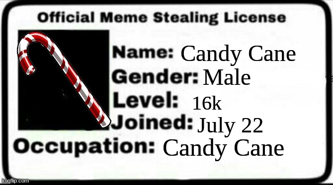 Meme Stealing License | Candy Cane; Male; 16k; July 22; Candy Cane | image tagged in meme stealing license | made w/ Imgflip meme maker