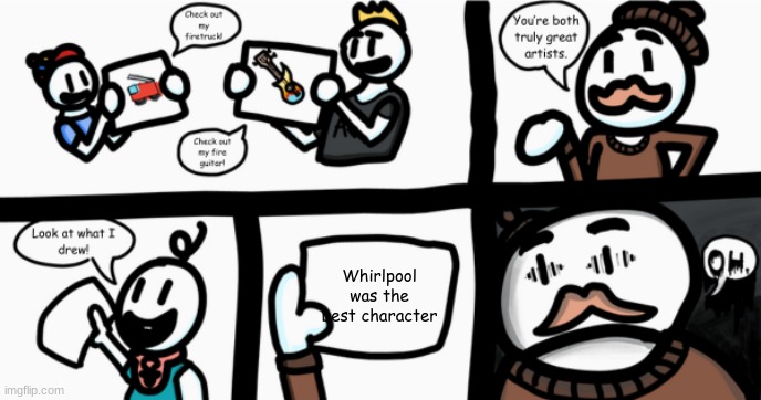 You are a disgrace against humanity | Whirlpool was the best character | image tagged in father's 3 little artists,wof | made w/ Imgflip meme maker