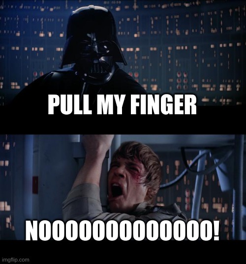 Star Wars No | PULL MY FINGER; NOOOOOOOOOOOOO! | image tagged in memes,star wars no | made w/ Imgflip meme maker