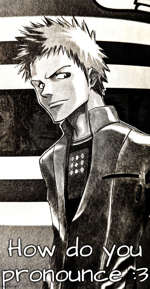 High contrast ichigo | How do you pronounce :3 | image tagged in high contrast ichigo | made w/ Imgflip meme maker
