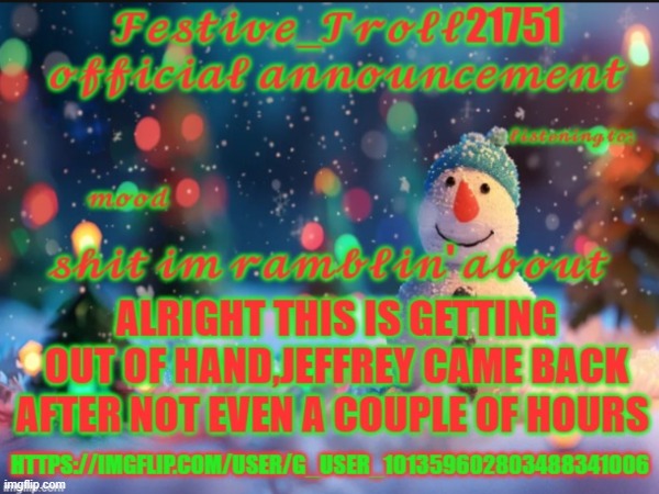 Festive_Troll21751 out of hand jeffrey return announcement | image tagged in image | made w/ Imgflip meme maker