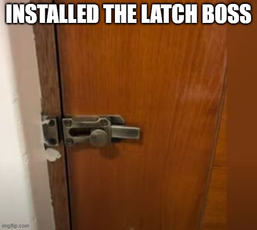 No Lock | INSTALLED THE LATCH BOSS | image tagged in you had one job | made w/ Imgflip meme maker