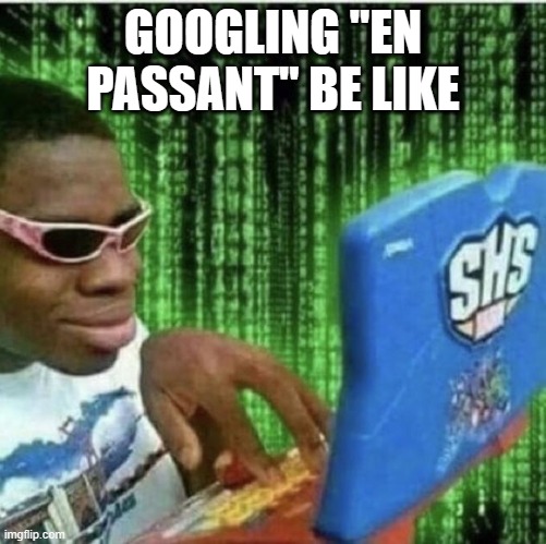 omg so nerdy | GOOGLING "EN PASSANT" BE LIKE | image tagged in ryan beckford,lol so funny | made w/ Imgflip meme maker