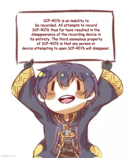 Morgan gives 100/10 | SCP-4076 is an inability to be recorded. All attempts to record SCP-4076 thus far have resulted in the disappearance of the recording device in its entirety. The third anomalous property of SCP-4076 is that any person or device attempting to open SCP-4076 will disappear. | image tagged in morgan gives 100/10 | made w/ Imgflip meme maker