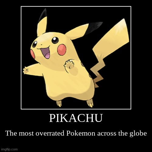 IT'S TRUE THO | PIKACHU | The most overrated Pokemon across the globe | image tagged in funny,demotivationals | made w/ Imgflip demotivational maker