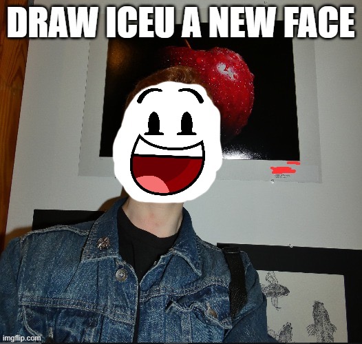 draw iceu a new face | image tagged in draw iceu a new face | made w/ Imgflip meme maker
