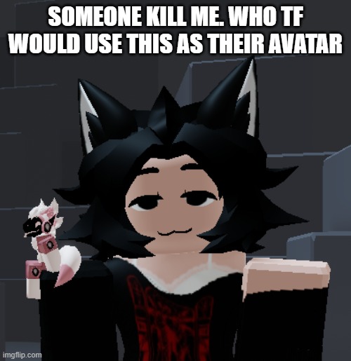 Friends are sharing their roblox avatars and :skull: | SOMEONE KILL ME. WHO TF WOULD USE THIS AS THEIR AVATAR | made w/ Imgflip meme maker