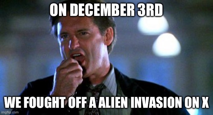 Independence day  | ON DECEMBER 3RD; WE FOUGHT OFF A ALIEN INVASION ON X | image tagged in independence day,aliens,ufo,twitter,elon musk buying twitter | made w/ Imgflip meme maker