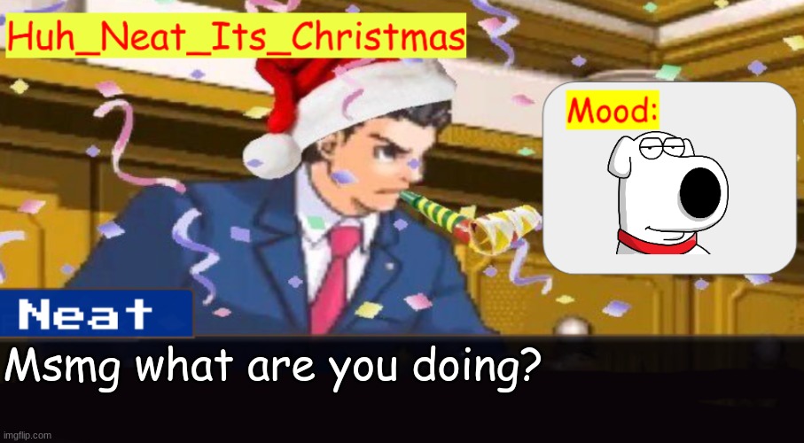 Neat's christmas temp | Msmg what are you doing? | image tagged in neat's christmas temp | made w/ Imgflip meme maker