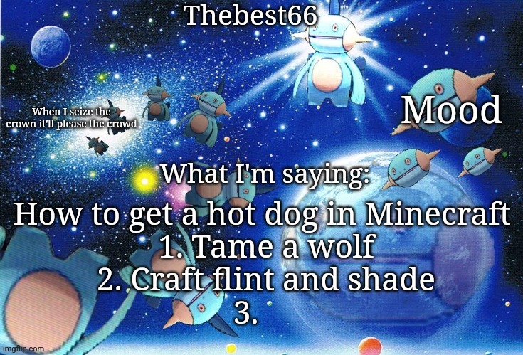 Marshtomp template thebest66 | How to get a hot dog in Minecraft 
1. Tame a wolf
2. Craft flint and shade
3. | image tagged in marshtomp template thebest66 | made w/ Imgflip meme maker
