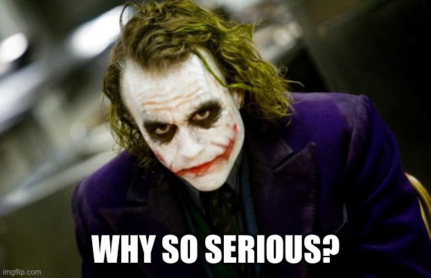 why so serious joker | WHY SO SERIOUS? | image tagged in why so serious joker | made w/ Imgflip meme maker