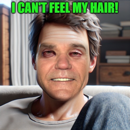 I CAN'T FEEL MY HAIR! | made w/ Imgflip meme maker