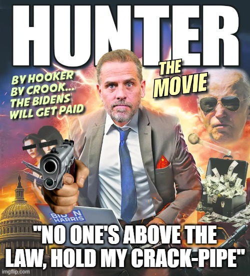 Hunter Biden the movie | "NO ONE'S ABOVE THE LAW, HOLD MY CRACK-PIPE" | image tagged in hunter the movie,creepy joe biden,government corruption,i am above the law | made w/ Imgflip meme maker