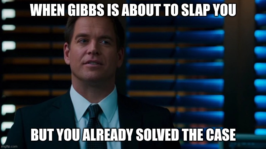 anthony dinozzo | WHEN GIBBS IS ABOUT TO SLAP YOU; BUT YOU ALREADY SOLVED THE CASE | image tagged in anthony dinozzo | made w/ Imgflip meme maker