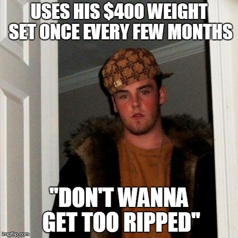 Scumbag Steve Meme | USES HIS $400 WEIGHT SET ONCE EVERY FEW MONTHS "DON'T WANNA GET TOO RIPPED" | image tagged in memes,scumbag steve,AdviceAnimals | made w/ Imgflip meme maker