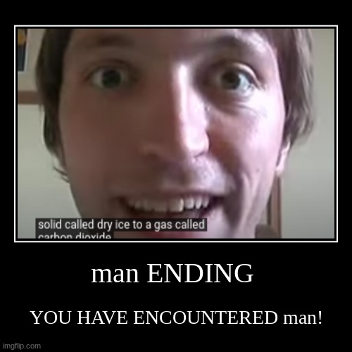 YOU HAVE SEEN man! | man ENDING | YOU HAVE ENCOUNTERED man! | image tagged in funny,demotivationals,man,manman,ma,n | made w/ Imgflip demotivational maker