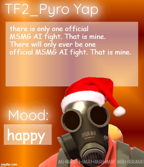 Festive TF2_Pyro Yap | there is only one official MSMG AI fight. That is mine. There will only ever be one official MSMG AI fight. That is mine. happy | image tagged in festive tf2_pyro yap | made w/ Imgflip meme maker