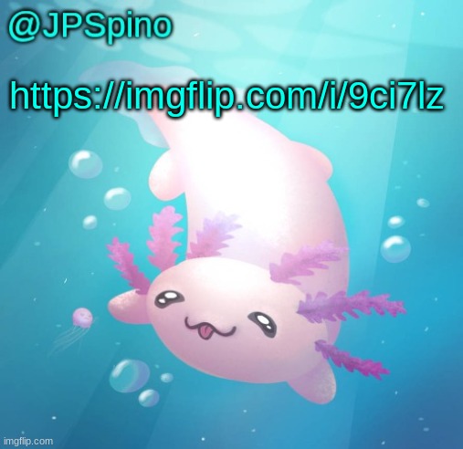 JPSpino's axolotl temp updated | https://imgflip.com/i/9ci7lz | image tagged in jpspino's axolotl temp updated | made w/ Imgflip meme maker