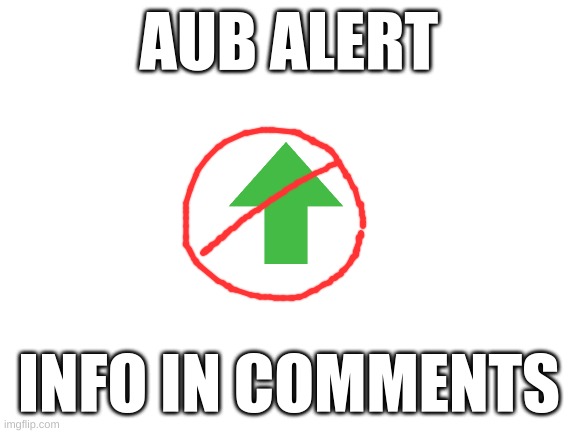 do you like the aub logo i made in 5 seconds? | AUB ALERT; INFO IN COMMENTS | image tagged in blank white template,aub alert,aub,alert,nothing,tags | made w/ Imgflip meme maker