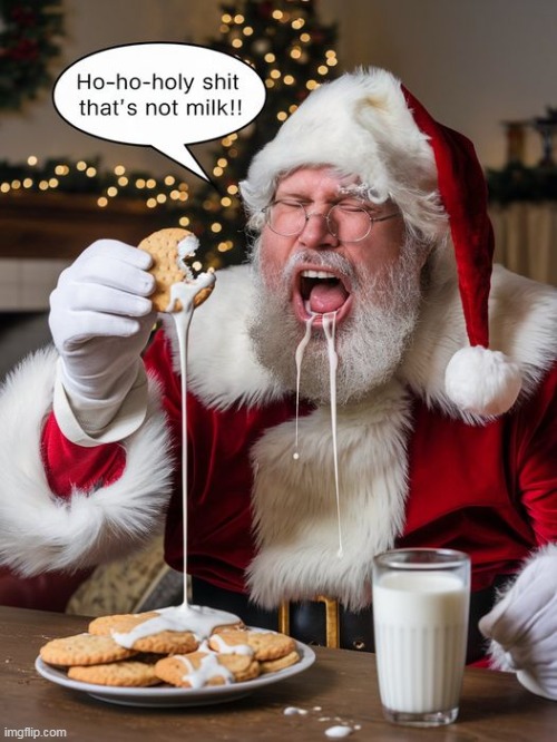 That is not milk | image tagged in christmas,santa,jizz,milk,holidays | made w/ Imgflip meme maker