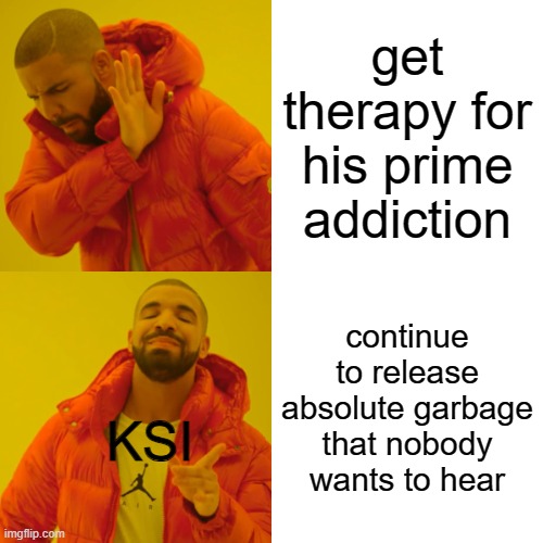 My dead grandpa came back from the dead just to shut his music off | get therapy for his prime addiction; continue to release absolute garbage that nobody wants to hear; KSI | image tagged in memes,drake hotline bling | made w/ Imgflip meme maker