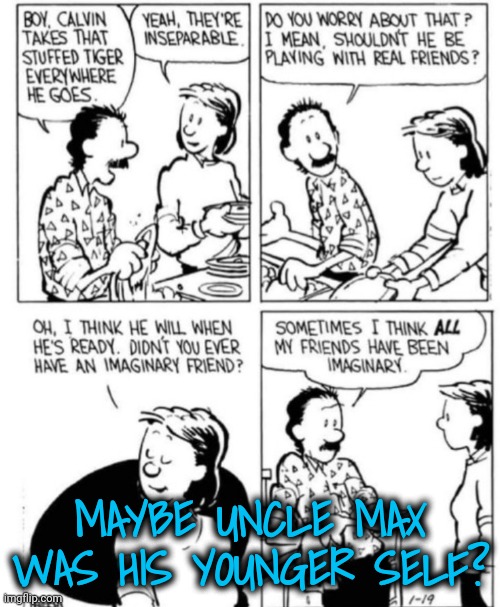 MAYBE UNCLE MAX WAS HIS YOUNGER SELF? | made w/ Imgflip meme maker