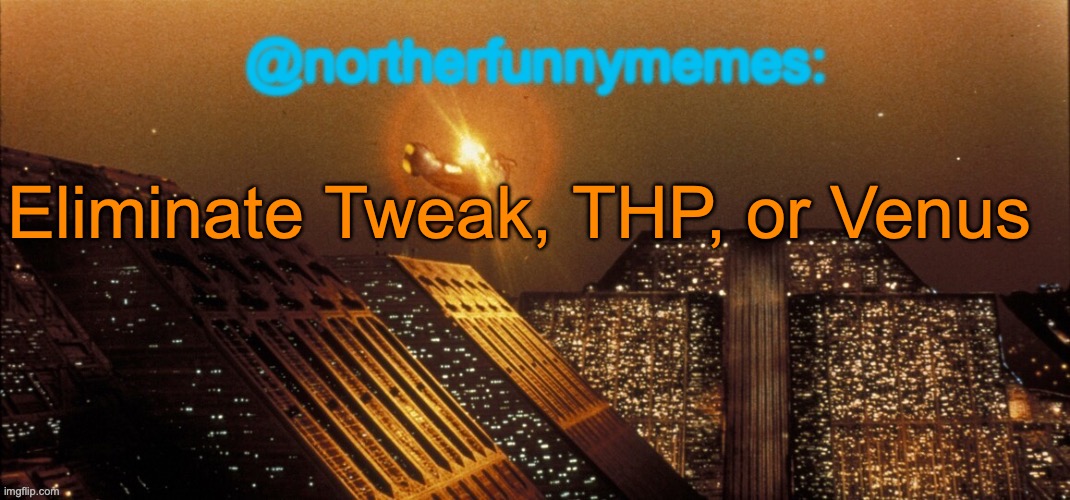 northerfunnymemes announcement template | Eliminate Tweak, THP, or Venus | image tagged in northerfunnymemes announcement template,voting game s5 | made w/ Imgflip meme maker