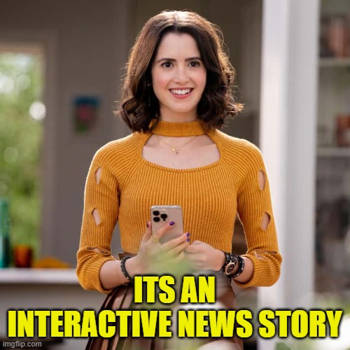 ITS AN INTERACTIVE NEWS STORY | made w/ Imgflip meme maker