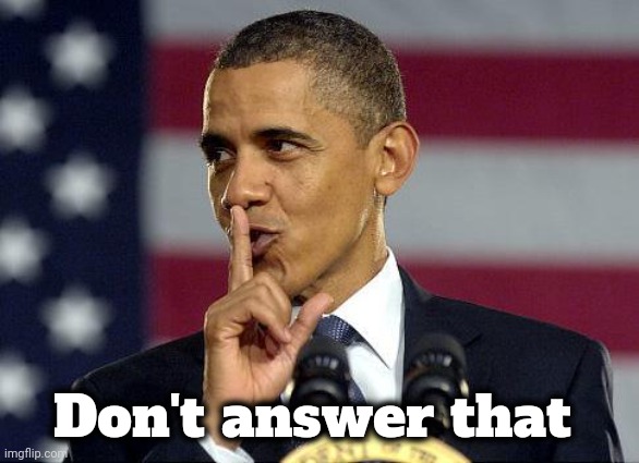 Obama Shhhhh | Don't answer that | image tagged in obama shhhhh | made w/ Imgflip meme maker