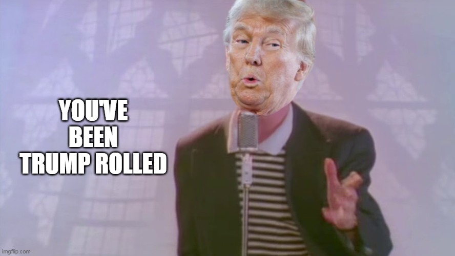 YOU'VE BEEN TRUMP ROLLED | made w/ Imgflip meme maker