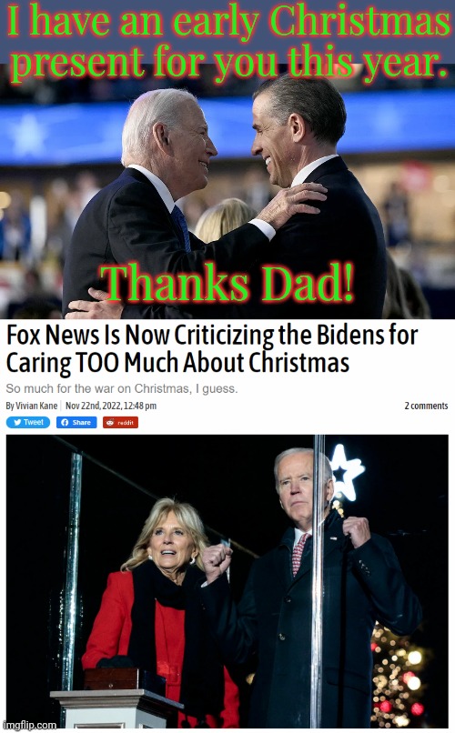 How dare you use the pardoning power once the same way Trump used it many times! | I have an early Christmas present for you this year. Thanks Dad! | image tagged in joe and hunter biden,fox news criticizing the bidens for caring too much christmas,war on christmas,complainers | made w/ Imgflip meme maker