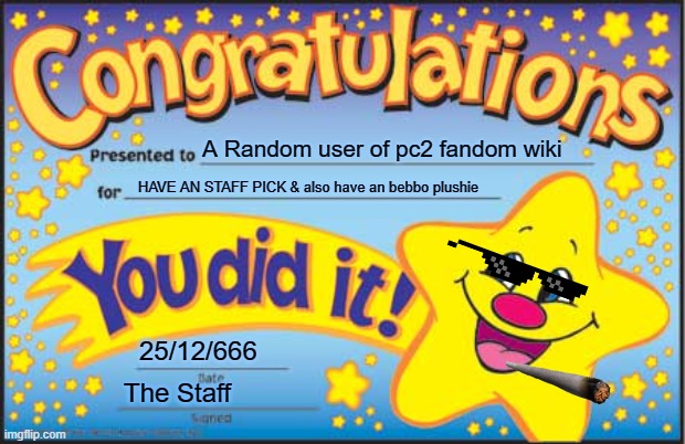 ACURATE PC2 FANDOM WIKI WHEN GETS AN STAFF PICK | A Random user of pc2 fandom wiki; HAVE AN STAFF PICK & also have an bebbo plushie; 25/12/666; The Staff | image tagged in memes,happy star congratulations | made w/ Imgflip meme maker