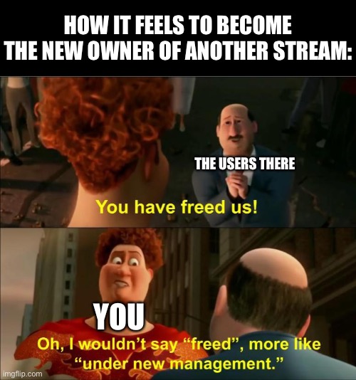 ‘’Evil laughter’’ | HOW IT FEELS TO BECOME THE NEW OWNER OF ANOTHER STREAM:; THE USERS THERE; YOU | made w/ Imgflip meme maker