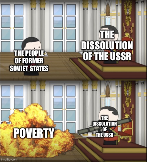 Oversimplified Tsar fires rocket | THE DISSOLUTION OF THE USSR THE DISSOLUTION OF THE USSR THE PEOPLE OF FORMER SOVIET STATES POVERTY | image tagged in oversimplified tsar fires rocket | made w/ Imgflip meme maker