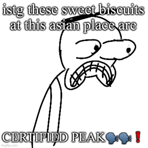 one of my 13 reasons why | istg these sweet biscuits at this asian place are; CERTIFIED PEAK🗣️🗣️❗️ | image tagged in certified bruh moment | made w/ Imgflip meme maker