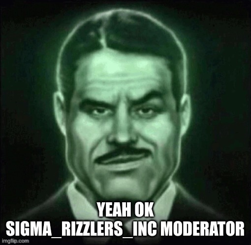 Guy in suit smirk | YEAH OK SIGMA_RIZZLERS_INC MODERATOR | image tagged in guy in suit smirk | made w/ Imgflip meme maker