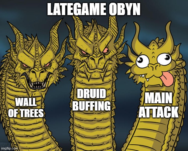 Obyn | LATEGAME OBYN; DRUID BUFFING; MAIN ATTACK; WALL OF TREES | image tagged in three-headed dragon | made w/ Imgflip meme maker