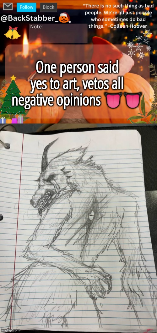 It's kinda was but idc ?? | One person said yes to art, vetos all negative opinions 👅👅 | image tagged in backstabber_'s christmas temp | made w/ Imgflip meme maker