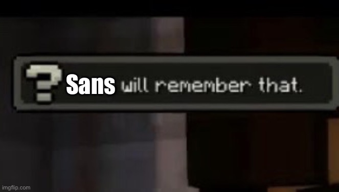 They will remember that | Sans | image tagged in they will remember that | made w/ Imgflip meme maker