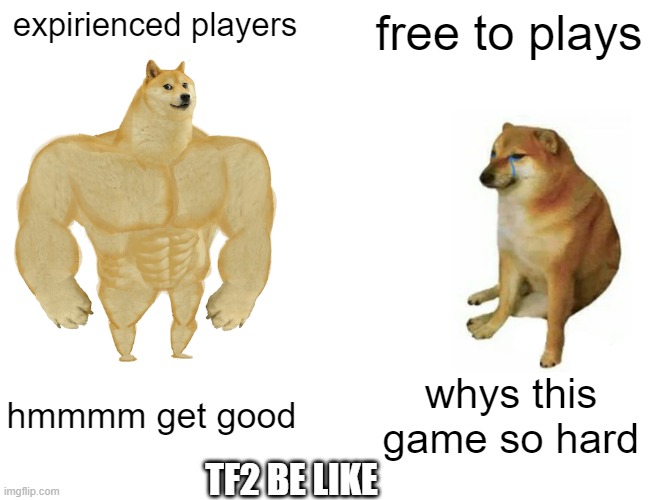 Buff Doge vs. Cheems | expirienced players; free to plays; hmmmm get good; whys this game so hard; TF2 BE LIKE | image tagged in memes,buff doge vs cheems | made w/ Imgflip meme maker