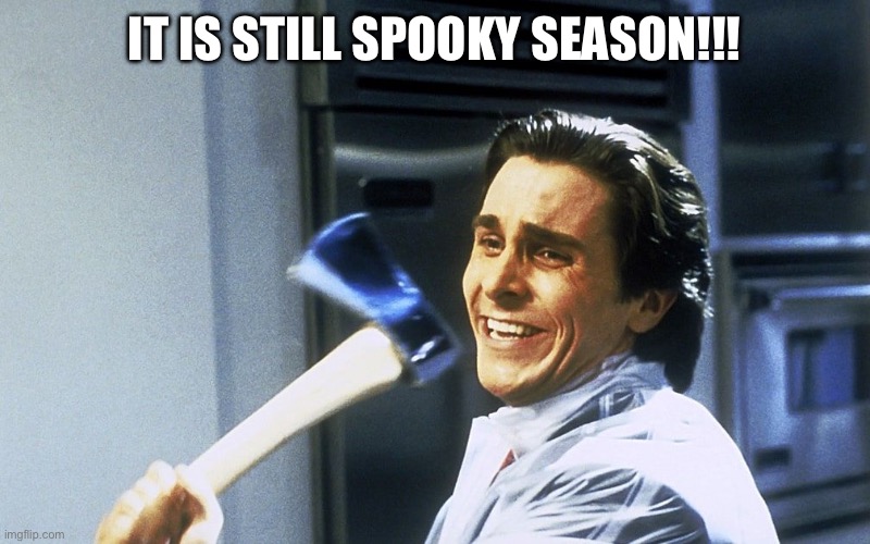 psyco | IT IS STILL SPOOKY SEASON!!! | image tagged in psyco | made w/ Imgflip meme maker